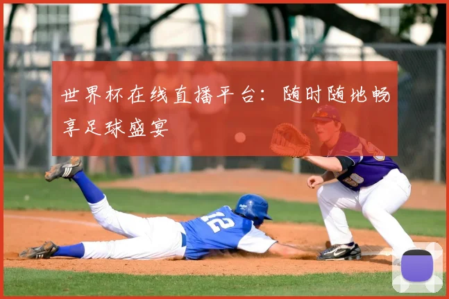 世界杯在线直播平台:随时随地畅享足球盛宴