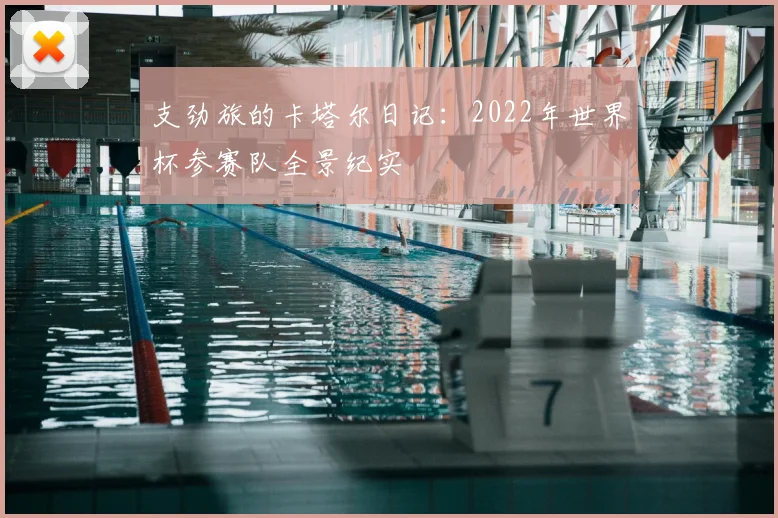 支劲旅的卡塔尔日记:2022年世界杯参赛队全景纪实