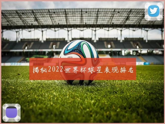 揭秘2022世界杯球星表现排名